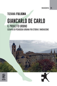 Giancarlo De Carlo. Il progetto Urbino. Esempio di pedagogia urbana fra storia e innovazione - Librerie.coop