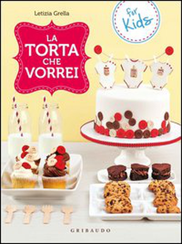 La torta che vorrei. For kids - Librerie.coop