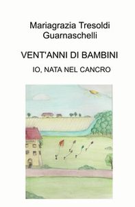 Vent'anni di bambini. Io, nata nel cancro - Librerie.coop