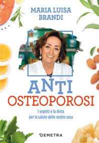 Anti osteoporosi. I segreti e la dieta per la salute delle nostre ossa - Librerie.coop