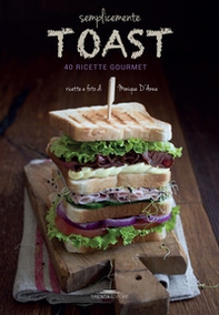 Semplicemente toast. 50 ricette gourmet - Librerie.coop