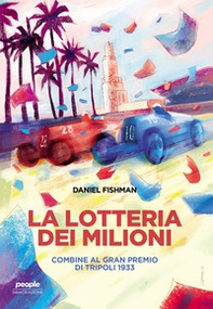 La lotteria dei milioni. Combine al Gran premio di Tripoli 1933 - Librerie.coop