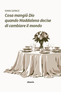 Cosa mangiò Dio quando Maddalena decise di cambiare il mondo - Librerie.coop