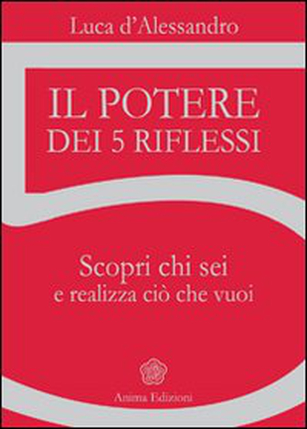 Il potere dei 5 riflessi. Scopri chi sei e realizza ciò che vuoi - Librerie.coop Il potere dei 5 riflessi. Scopri chi sei e realizza ciò che vuoi - Librerie.coop