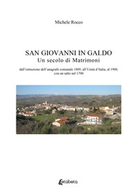 San Giovanni in Galdo. Un secolo di matrimoni. Dall'istituzione dell'anagrafe comunale 1809, all'Unità d'Italia, al 1900, con un salto nel 1700 - Librerie.coop