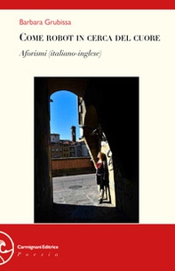 Come robot in cerca di cuore. Aforismi. Ediz. italiana e inglese - Librerie.coop