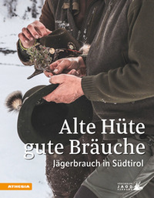 Alte Hüte, gute Bräuche. Jägerbrauch in Südtirol - Librerie.coop Alte Hüte, gute Bräuche. Jägerbrauch in Südtirol - Librerie.coop