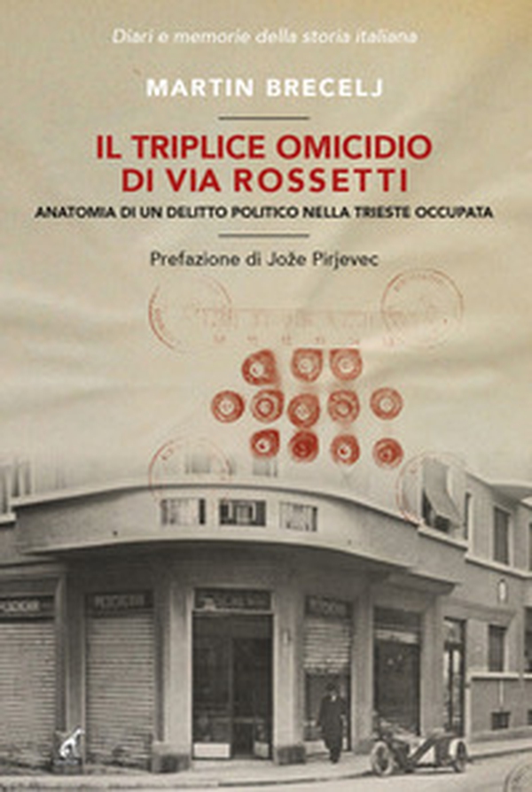 Il triplice omicidio di via Rossetti. Anatomia di un delitto politico nella Trieste occupata - Librerie.coop Il triplice omicidio di via Rossetti. Anatomia di un delitto politico nella Trieste occupata - Librerie.coop