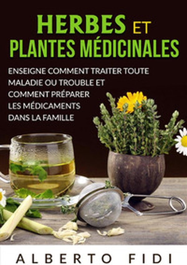 Herbes et plantes médicinales. Enseigne comment traiter toute maladie ou trouble et comment préparer les médicaments dans la famille - Librerie.coop Herbes et plantes médicinales. Enseigne comment traiter toute maladie ou trouble et comment préparer les médicaments dans la famille - Librerie.coop