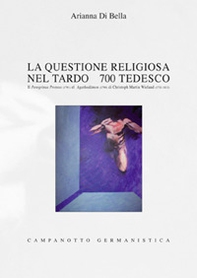 La questione religiosa nel tardo '700 tedesco. Il Peregrinus Proteus (1791) e l'Agathodämon (1799) di Christoph Martin Wieland (1733-1813) - Librerie.coop
