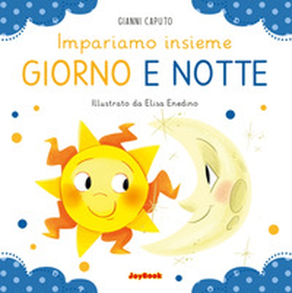 Giorno e notte. Impariamo insieme - Librerie.coop Giorno e notte. Impariamo insieme - Librerie.coop