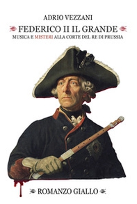 Federico II il grande. Musica e misteri alla corte del re di Prussia - Librerie.coop