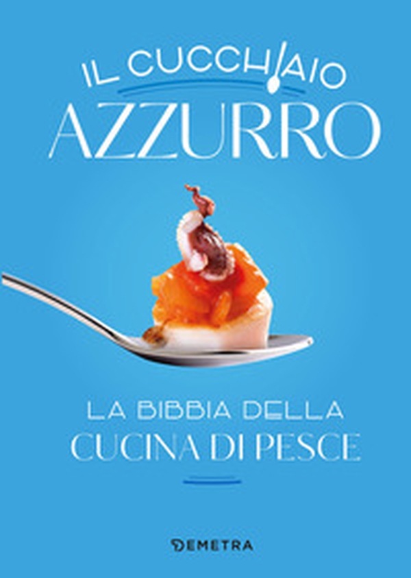 Il cucchiaio azzurro. La bibbia della cucina di pesce - Librerie.coop Il cucchiaio azzurro. La bibbia della cucina di pesce - Librerie.coop
