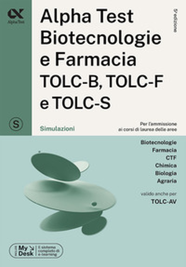Alpha Test. Biotecnologie e farmacia TOLC-B, TOLC-F e TOLC-S. Simulazioni. Ediz. MyDesk - Librerie.coop Alpha Test. Biotecnologie e farmacia TOLC-B, TOLC-F e TOLC-S. Simulazioni. Ediz. MyDesk - Librerie.coop