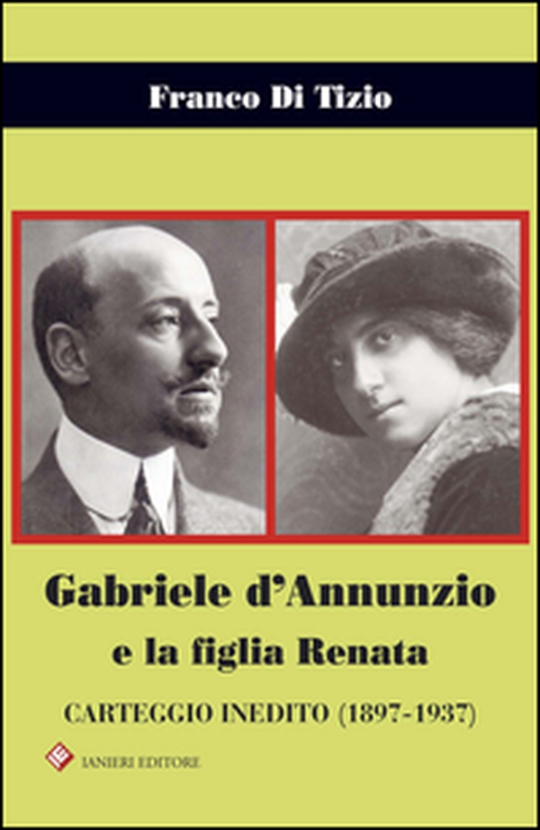 Gabriele d'Annunzio e la figlia Renata. Carteggio inedito (1897-1937) - Librerie.coop Gabriele d'Annunzio e la figlia Renata. Carteggio inedito (1897-1937) - Librerie.coop