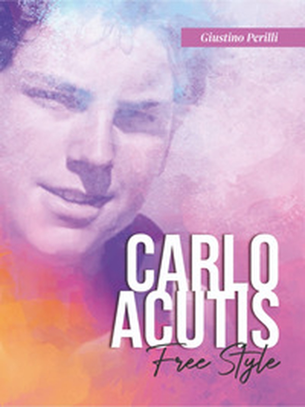 Carlo Acutis. Free style - Librerie.coop Carlo Acutis. Free style - Librerie.coop