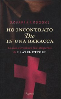 Ho incontrato Dio in una baracca. La mia avventura fra i disperati di Fratel Ettore - Librerie.coop
