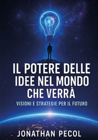 Il potere delle idee nel mondo che verrà. Visioni e strategie per il futuro - Librerie.coop Il potere delle idee nel mondo che verrà. Visioni e strategie per il futuro - Librerie.coop