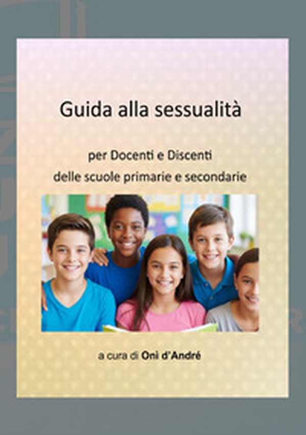Guida alla sessualità. Per docenti e discenti delle scuole primarie e secondarie - Librerie.coop Guida alla sessualità. Per docenti e discenti delle scuole primarie e secondarie - Librerie.coop