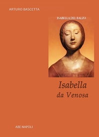 Isabella da Venosa. Isabella del Balzo duchessa di Venosa, principessa di Altamura e regina di Sicilia a Napoli - Librerie.coop