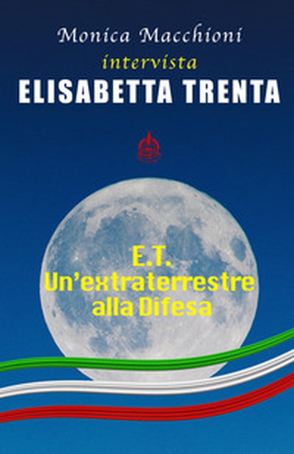 E.T.. Un'extraterrestre alla Difesa. Monica Macchioni intervista Elisabetta Trenta - Librerie.coop E.T.. Un'extraterrestre alla Difesa. Monica Macchioni intervista Elisabetta Trenta - Librerie.coop