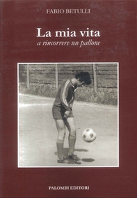 La mia vita a rincorrere un pallone - Librerie.coop