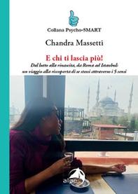 E chi ti lascia più! Dal lutto alla rinascita, da Roma ad Istanbul: un viaggio alla riscoperta di se stessi attraverso i 5 sensi - Librerie.coop