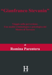 Gianfranco Stevanin. Viaggio nella perversione. Una analisi criminologica e psicologica del Mostro di Terrazzo - Librerie.coop