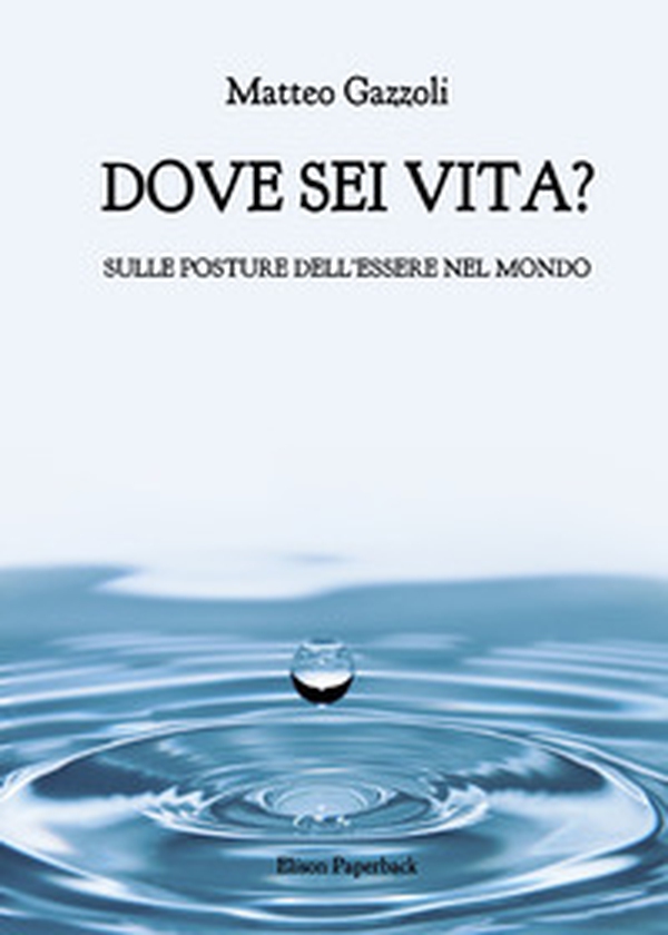 Dove sei vita. Sulle posture dell'essere nel mondo - Librerie.coop Dove sei vita. Sulle posture dell'essere nel mondo - Librerie.coop
