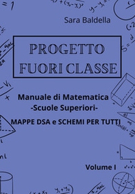 Progetto fuori classe. Manuale di matematica. Scuole superiori. Mappe DSA e schemi per tutti - Vol. 1 - Librerie.coop Progetto fuori classe. Manuale di matematica. Scuole superiori. Mappe DSA e schemi per tutti - Vol. 1 - Librerie.coop