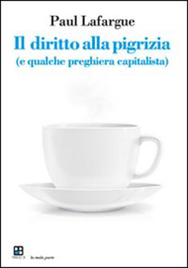 Il diritto alla pigrizia (e qualche preghiera capitalista) - Librerie.coop Il diritto alla pigrizia (e qualche preghiera capitalista) - Librerie.coop