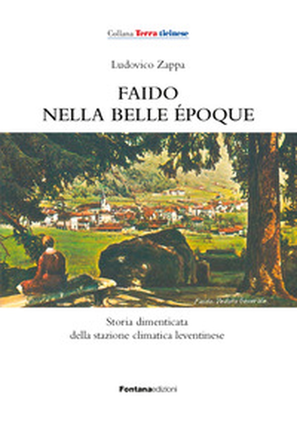 Faido nella Belle Époque. Storia dimenticata della stazione climatica leventinese - Librerie.coop Faido nella Belle Époque. Storia dimenticata della stazione climatica leventinese - Librerie.coop
