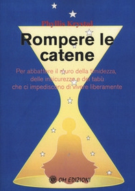 Rompere le catene. Per abbattere il muro della timidezza, delle insicurezze e dei tabù che ci impediscono di vivere liberamente - Librerie.coop