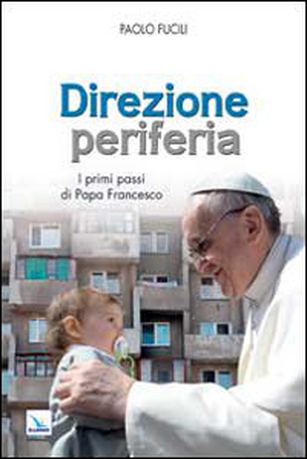 Direzione periferia. I primi passi di Papa Francesco - Librerie.coop Direzione periferia. I primi passi di Papa Francesco - Librerie.coop
