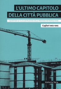 L'ultimo capitolo della città pubblica. I quartieri 167 e la costruzione delle periferie metropolitane. Cagliari 1962-1992 - Librerie.coop L'ultimo capitolo della città pubblica. I quartieri 167 e la costruzione delle periferie metropolitane. Cagliari 1962-1992 - Librerie.coop