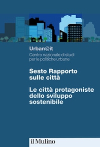 Sesto rapporto sulle città. Le città protagoniste dello sviluppo sostenibile - Librerie.coop
