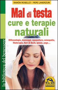 Mal di testa. Cure e terapie naturali. Riflessologia, massaggi, agopuntura, omeopatia, fitoterapia, fiori di Bach, ipnosi, yoga... - Librerie.coop