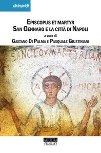 Episcopus et martyr. San Gennaro e la città di Napoli - Librerie.coop