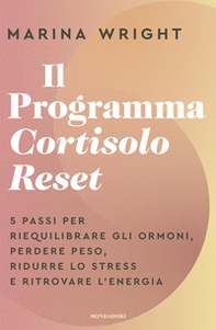 Il Programma Cortisolo Reset. 5 passi per riequilibrare gli ormoni, perdere peso, ridurre lo stress e ritrovare l'energia - Librerie.coop