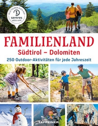 Familienland. Südtirol-Dolomiten. 250 outdoor-aktivitäten für jede Jahreszeit - Librerie.coop