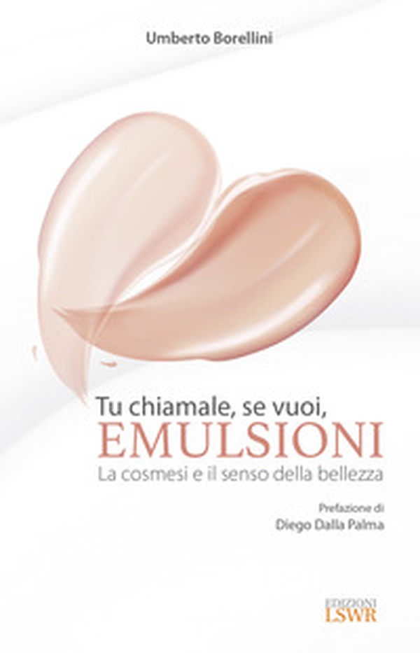 Tu chiamale, se vuoi, emulsioni. La cosmesi e il senso della bellezza - Librerie.coop Tu chiamale, se vuoi, emulsioni. La cosmesi e il senso della bellezza - Librerie.coop