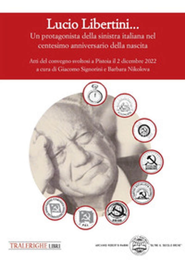 Lucio Libertini... Un protagonista della sinistra italiana nel centesimo anniversario della nascita. Atti del convegno svoltosi a Pistoia il 2 dicembre 2022 - Librerie.coop Lucio Libertini... Un protagonista della sinistra italiana nel centesimo anniversario della nascita. Atti del convegno svoltosi a Pistoia il 2 dicembre 2022 - Librerie.coop