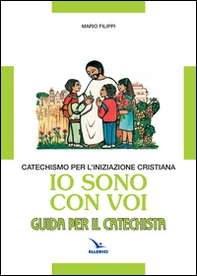 Io sono con voi. Catechismo per l'iniziazione cristiana. Guida - Librerie.coop