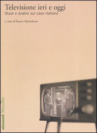 Televisione ieri e oggi. Studi e analisi sul caso italiano - Librerie.coop