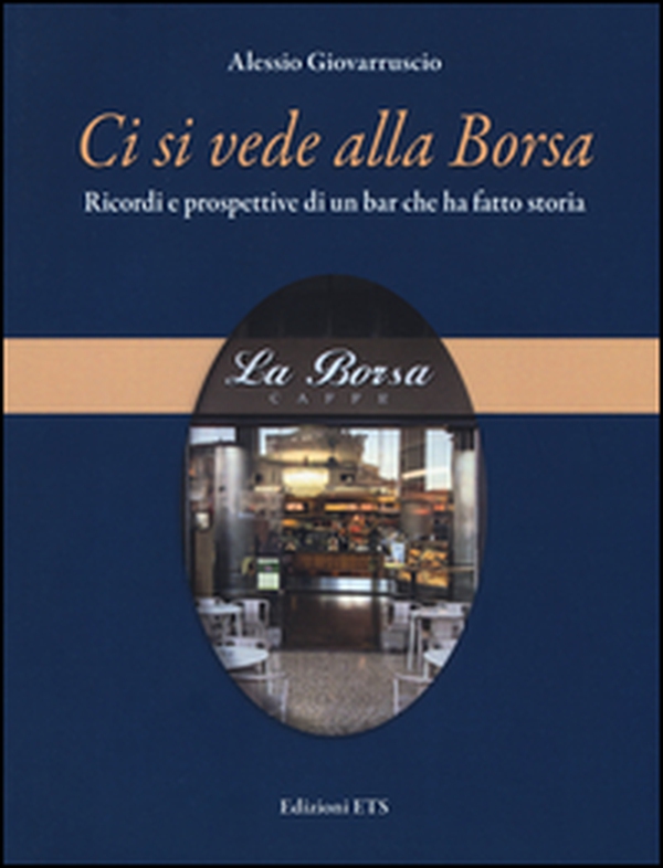 Ci si vede alla Borsa. Ricordi e prospettive di un bar che ha fatto storia - Librerie.coop Ci si vede alla Borsa. Ricordi e prospettive di un bar che ha fatto storia - Librerie.coop