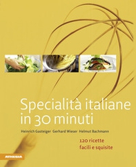 Specialità italiane in 30 minuti. 120 ricette facili e squisite - Librerie.coop