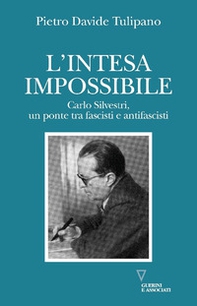 L'intesa impossibile. Carlo Silvestri, un ponte tra fascisti e antifascisti - Librerie.coop