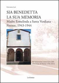 Sia benedetta la sua memoria. Madre Ermelinda a Santa Verdiana, Firenze 1943-1944 - Librerie.coop