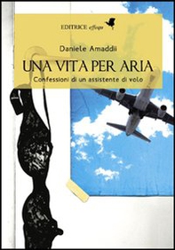 Una vita per aria. Confessioni di un assistente di volo - Librerie.coop Una vita per aria. Confessioni di un assistente di volo - Librerie.coop
