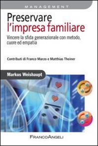 Preservare l'impresa familiare. Vincere la sfida generazionale con metodo, cuore ed empatia - Librerie.coop